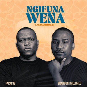 Fatso 98 - Ngifuna Wena (Amalobolo) (feat. Brandon Dhludhlu)