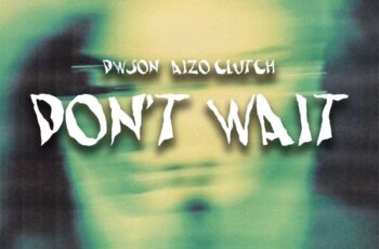 Dwson & Aizo Clutch – Don’t Wait