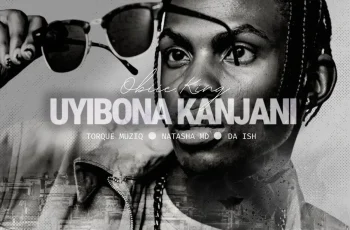 Obiie King, Torque Muziq & Natasha MD – Uyibona Kanjan (feat. Da Ish)