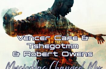 Vencer Cafe, TshegoTMM, Robert Owens – Music Has Changed My Life