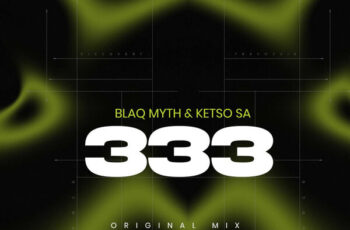 Blaq Myth & Ketso SA – 333 (Original Mix) Blaq Myth & Ketso SA – 333 (Original Mix)