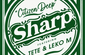 Citizen Deep – Sharp (feat. Tete & Leko M) Citizen Deep – Sharp (feat. Tete & Leko M)