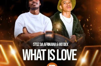 Stoz Da Afrikana & MO Dex – What Is Love EP
