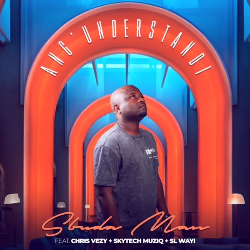 Sbuda Man - Ang'Understandi (feat. Chirs Vezy, Skytech Muziq, SL Wayi)
