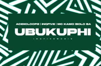 Acidicloopz, InQfive, MC Kamo & Solo SA – UBUKUPHI