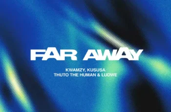 Kwamzy, Kususa & Thuto The Human – Far Away (feat. LUDWE)
