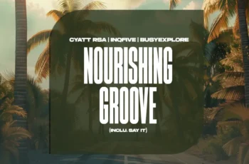 Cyatt RSA, InQfive & BusyExplore – Nourishing Groove (Inclu. Say It)