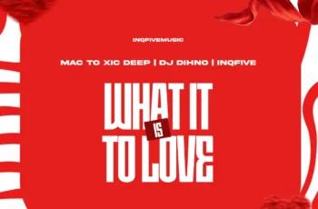 Mac To Xic Deep, DJ DIHNO & InQfive – WHAT IT IS TO LOVE EP