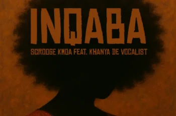 Scrooge KMOA & Khanya De Vocalist – iNqaba Scrooge KMOA & Khanya De Vocalist – iNqaba